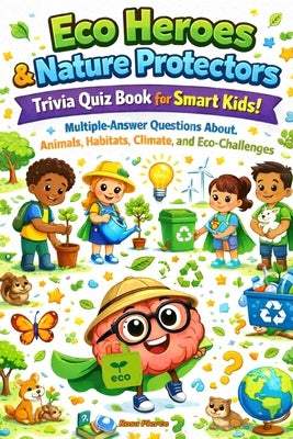 Eco Heroes & Nature Protectors Trivia Quiz Book for Smart Kids: Multiple-Answer Questions About Animals, Habitats, Climate, and Eco-Challenges by Pierce, Rosa