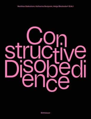 Constructive Disobedience: An Experimental Methodology in Architecture by Ballestrem, Matthias