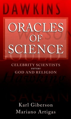 Oracles of Science: Celebrity Scientists Versus God and Religion by Giberson, Karl