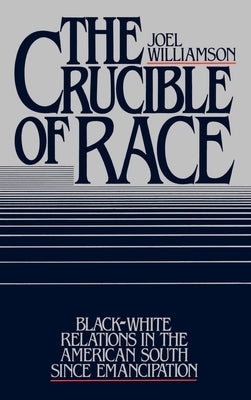 The Crucible of Race: Black-White Relations in the American South Since Emancipation by Williamson, Joel