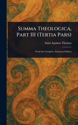 Summa Theologica, Part III (Tertia Pars) by Thomas, Aquinas Saint
