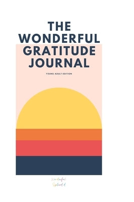 The Wonderful Gratitude Journal - Young Adult Version: A Unique Gratitude Journal Specially Tailored for Pre-Teens and Teens by Nguyen-Sperry, Janet
