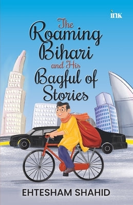 The Roaming Bihari and His Bagful of Stories by Shahid, Ehtesham