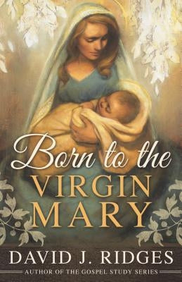 Born to the Virgin Mary by Ridges, David J.