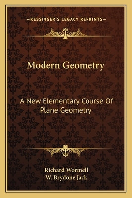Modern Geometry: A New Elementary Course of Plane Geometry by Wormell, Richard