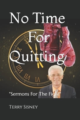 No Time For Quitting: Sermons For The Fight by Sisney, Terry W.