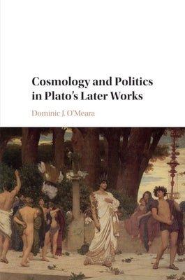 Cosmology and Politics in Plato's Later Works by O'Meara, Dominic J.