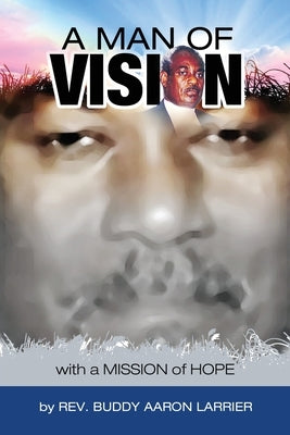 A Man of Vision with A Mission of Hope by Larrier, Buddy A.