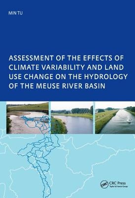 Assessment of the Effects of Climate Variability and Land-Use Changes on the Hydrology of the Meuse River Basin: PhD: UNESCO-IHE Institute, Delft by Min, Tu