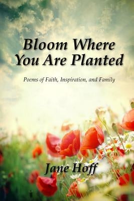 Bloom Where You are Planted by Hoff, Jane