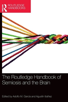 The Routledge Handbook of Semiosis and the Brain by García, Adolfo M.