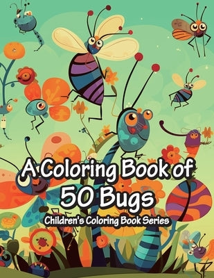 A Coloring Book of 50 Bugs: Children's Coloring Book Series: a collection of 50 insects: A Coloring Adventure for Kids by Bisjaru, Geum