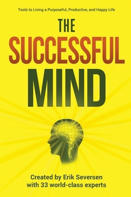 The Successful Mind: Tools to Living a Purposeful, Productive, and Happy Life by Seversen, Erik