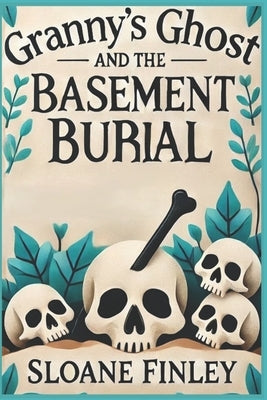 Granny's Ghost and the Basement Burial by Finley, Sloane