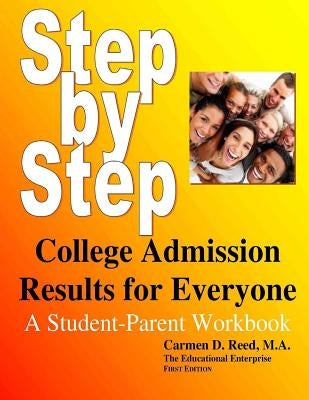 Step-By-Step College Admission Results For Everyone: A Student-Parent Workbook by Reed, Carmen D.