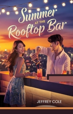Summer at the Rooftop Bar: A Korean Romance Novel: A heartwarming, slow-burn summer love story set in Seoul - perfect for fans of K-dramas, opposites by Cole, Jeffrey