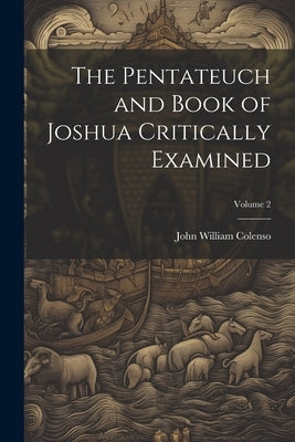 The Pentateuch and Book of Joshua Critically Examined; Volume 2 by Colenso, John William