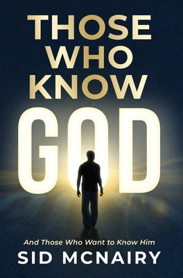 Those Who Know God by McNairy, Sid A.