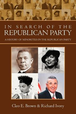 In Search of the Republican Party: A History of Minorities in the Republican Party by Cleo E. Brown