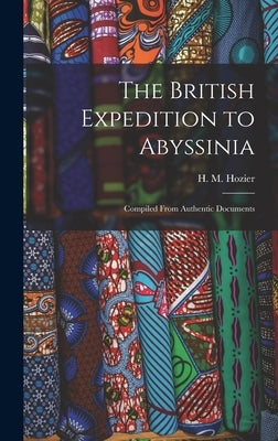 The British Expedition to Abyssinia: Compiled From Authentic Documents by Hozier, H. M. (Henry Montague) 1842-