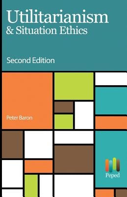 Utilitarianism & Situation Ethics by Baron, Peter