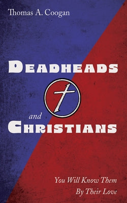 Deadheads and Christians: You Will Know Them by Their Love by Coogan, Thomas A.