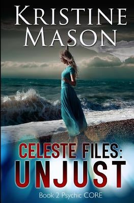 Celeste Files: Unjust (Book 2 Psychic C.O.R.E.) by Mason, Kristine