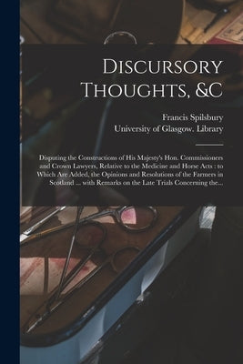 Discursory Thoughts, &c [electronic Resource]: Disputing the Constructions of His Majesty's Hon. Commissioners and Crown Lawyers, Relative to the Medi by Spilsbury, Francis