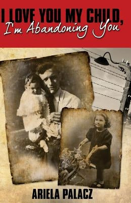 I Love You My Child, I'm Abandoning You by Palacz, Ariela