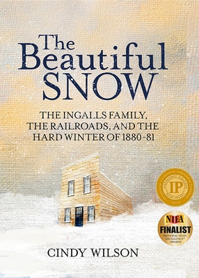 The Beautiful Snow: The Ingalls Family, the Railroads, and the Hard Winter of 1880-81 by Wilson, Cindy