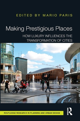 Making Prestigious Places: How Luxury Influences the Transformation of Cities by Paris, Mario