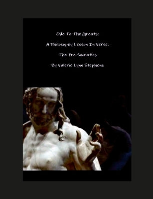 Odes To The Greats: A Philosophy Lesson In Verse: The Pre-Socratics by Stephens, Valerie