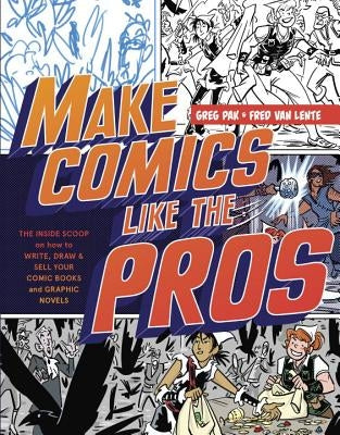 Make Comics Like the Pros: The Inside Scoop on How to Write, Draw, and Sell Your Comic Books and Graphic Novels by Pak, Greg