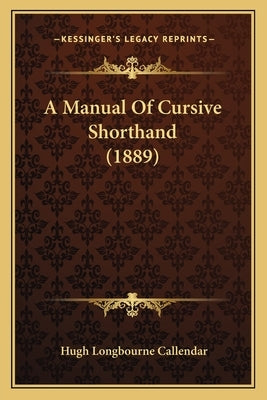 A Manual Of Cursive Shorthand (1889) by Callendar, Hugh Longbourne