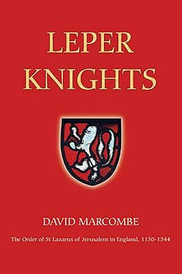 Leper Knights: The Order of St Lazarus of Jerusalem in England, C.1150-1544 by Marcombe, David