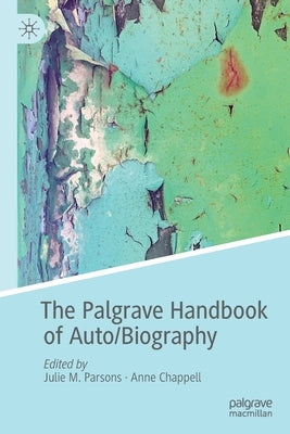 The Palgrave Handbook of Auto/Biography by Parsons, Julie M.
