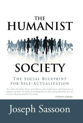 The Humanist Society: The Social Blueprint for Self-Actualization by Sassoon, Joseph
