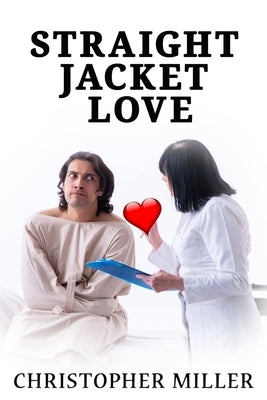 Straight Jacket Love by Miller, Christopher
