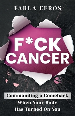 F*ck Cancer: Commanding a Comeback When Your Body Has Turned On You by Efros, Farla
