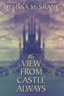 The View From Castle Always by McShane, Melissa