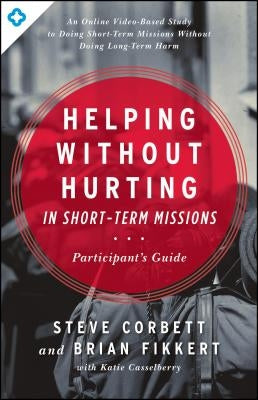 Helping Without Hurting in Short-Term Missions by Corbett, Steve