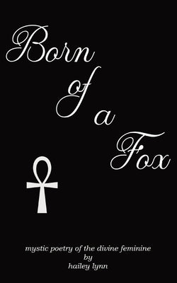 Born of a Fox: Mystic Poetry of the Divine Feminine by Lynn, Hailey