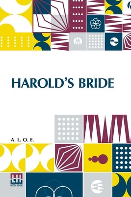 Harold s Bride: A Tale by A L O E