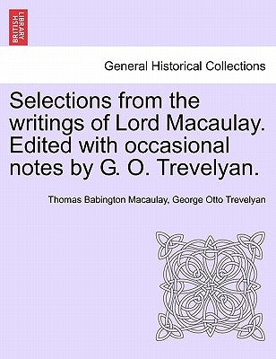 Selections from the Writings of Lord Macaulay. Edited with Occasional Notes by G. O. Trevelyan. by Macaulay, Thomas Babington