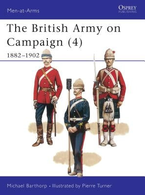 The British Army on Campaign (4): 1882-1902 by Barthorp, Michael