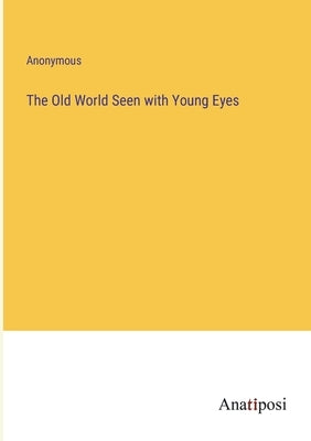 The Old World Seen with Young Eyes by Anonymous
