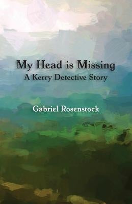 My Head is Missing: A Kerry Detective Story by Rosenstock, Gabriel