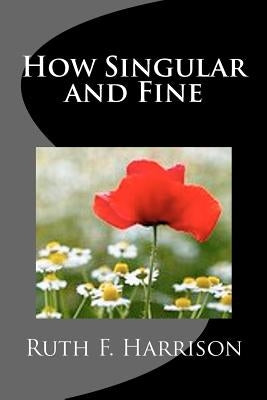 How Singular and Fine by Harrison, Ruth F.