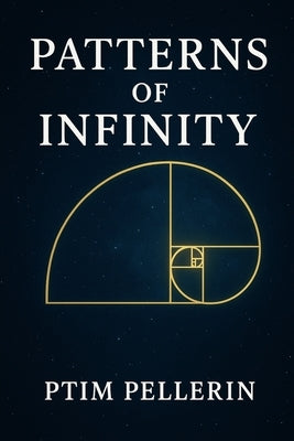 Patterns of Infinity: Exploring the Patterns of the Microverse and Universe by Pellerin, Ptim