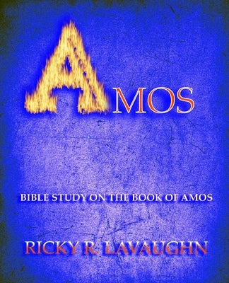 Amos: Bible Study on the Book of Amos by Lavaughn, Ricky R.